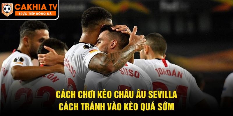 Cách Chơi Kèo Châu Âu Sevilla – Cách Tránh Vào Kèo Quá Sớm