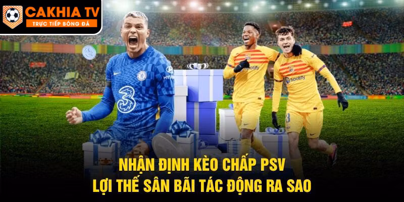 Nhận Định Kèo Chấp PSV