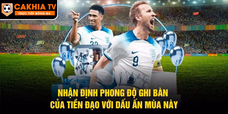 Nhận Định Phong Độ Ghi Bàn Của Tiền Đạo